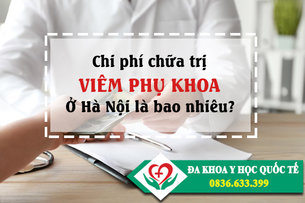 Chi phí chữa trị bệnh viêm phụ khoa ở Hà Nội là bao nhiêu?